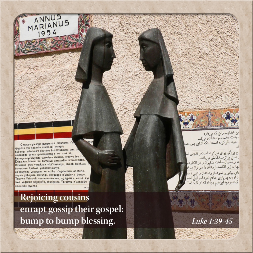 Image – Statues of Mary and Elizabeth meeting

Rejoicing cousins
enrapt gossip their gospel:
bump to bump blessing.

Luke 1:39-45